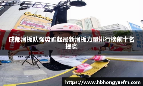 成都滑板队强势崛起最新滑板力量排行榜前十名揭晓