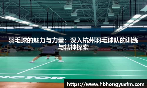 羽毛球的魅力与力量：深入杭州羽毛球队的训练与精神探索